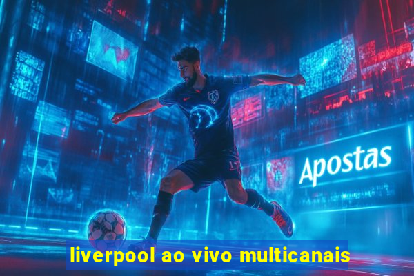 liverpool ao vivo multicanais